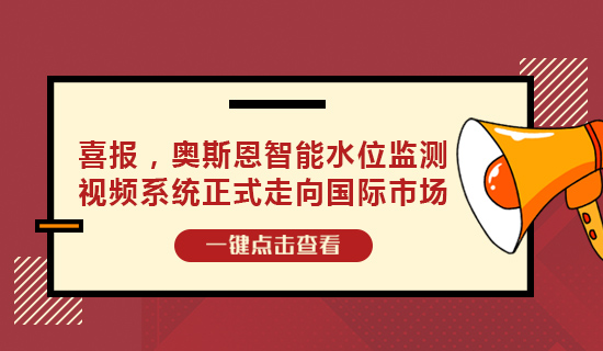 喜報(bào)，奧斯恩智能水位監(jiān)測(cè)視頻系統(tǒng)正式走向國(guó)際市場(chǎng)